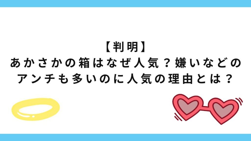 【判明】あかさかの箱はなぜ人気？嫌いなどのアンチも多いのに人気の理由とは？