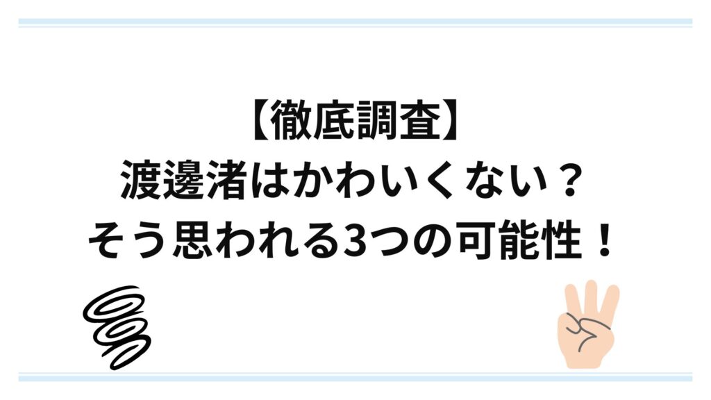 【徹底調査】渡邊渚はかわいくない？そう思われる3つの可能性！