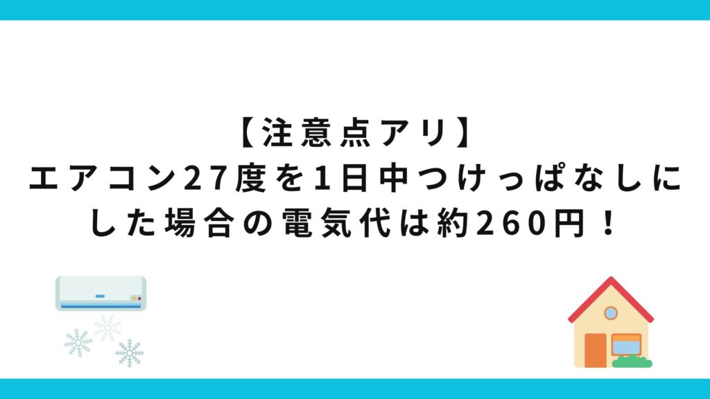 【注意点アリ】エアコン27度を1日中つけっぱなしにした場合の電気代は約260円！
