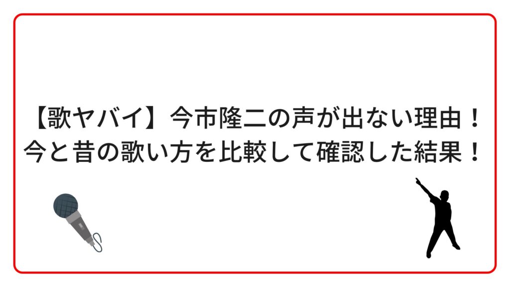 【歌ヤバイ】今市隆二の声が出ない理由！今と昔の歌い方を比較して確認した結果！