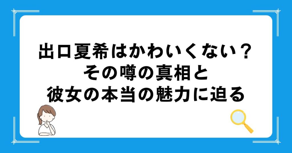 出口夏希はかわいくない？その噂の真相と彼女の本当の魅力に迫る