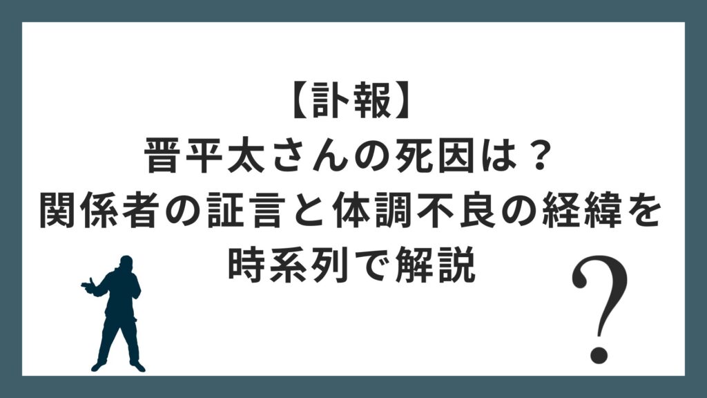 【訃報】晋平太さんの死因は？関係者の証言と体調不良の経緯を時系列で解説