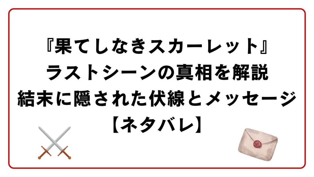 『果てしなきスカーレット』ラストシーンの真相を解説｜結末に隠された伏線とメッセージ【ネタバレ】