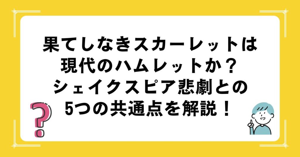 果てしなきスカーレットは現代のハムレットか？シェイクスピア悲劇との5つの共通点を解説！