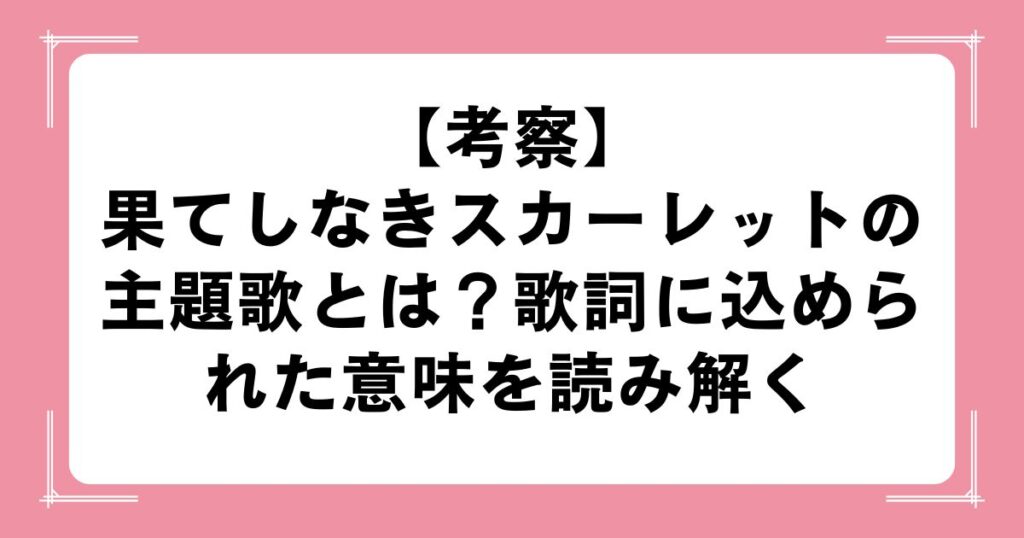 【考察】果てしなきスカーレットの主題歌とは？歌詞に込められた意味を読み解く