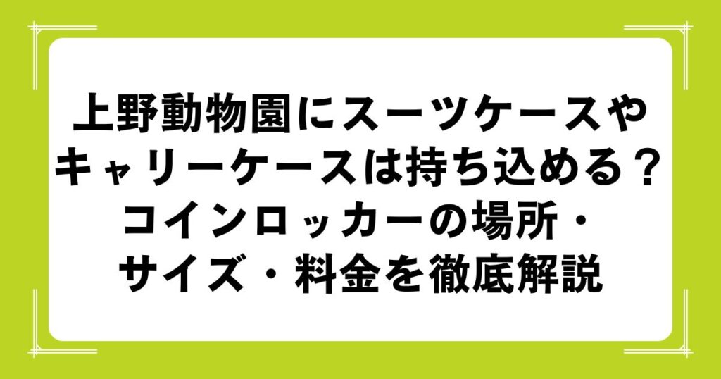 上野動物園にスーツケースやキャリーケースは持ち込める？コインロッカーの場所・サイズ・料金を徹底解説
