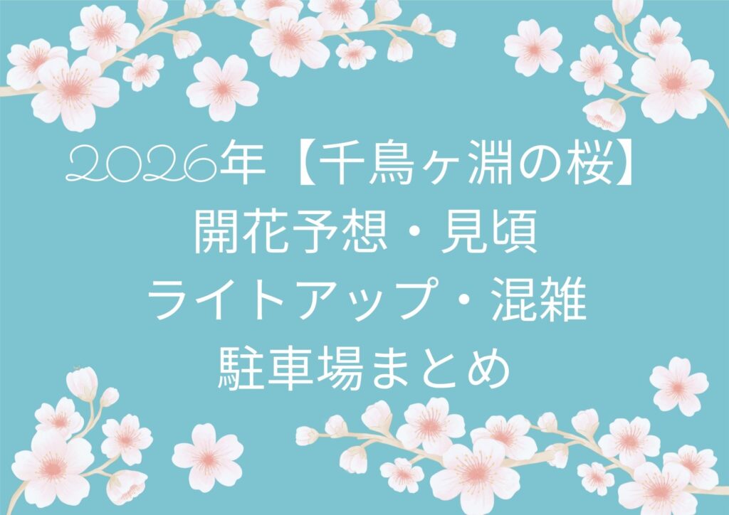 2026年【千鳥ヶ淵の桜】開花予想・見頃・ライトアップ・混雑・駐車場まとめ