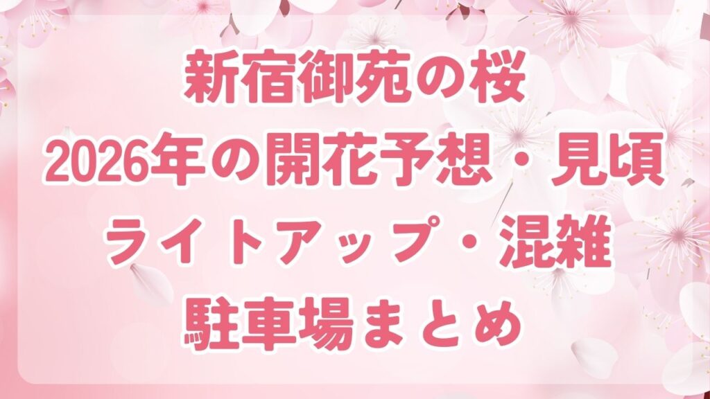新宿御苑の桜｜2026年の開花予想・見頃・ライトアップ・混雑・駐車場まとめ