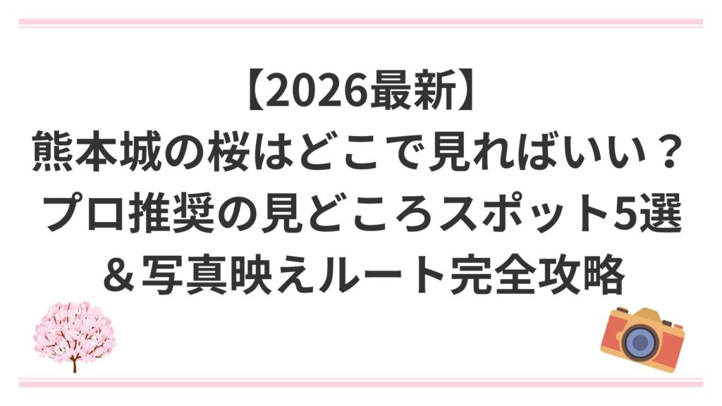 【2026最新】熊本城の桜はどこで見ればいい？プロ推奨の見どころスポット5選＆写真映えルート完全攻略