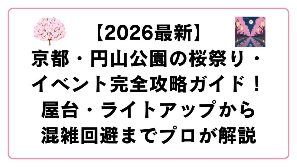 【2026最新】京都・円山公園の桜祭り・イベント完全攻略ガイド！屋台・ライトアップから混雑回避までプロが解説