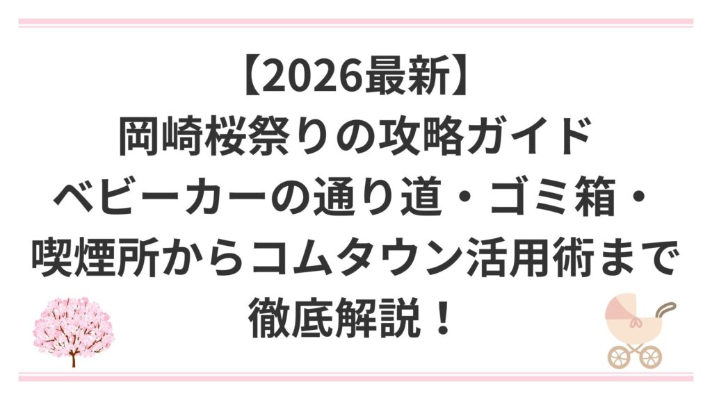 【2026最新】岡崎桜祭りの攻略ガイド｜ベビーカーの通り道・ゴミ箱・喫煙所からコムタウン活用術まで徹底解説！