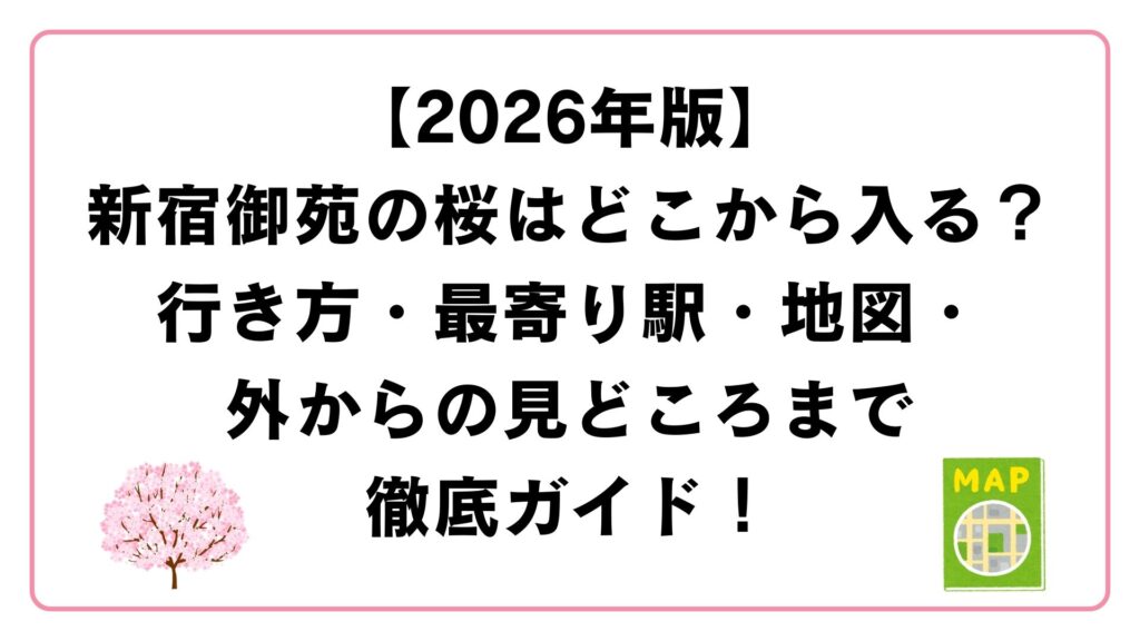 【2026年版】新宿御苑の桜はどこから入る？行き方・最寄り駅・地図・外からの見どころまで徹底ガイド！