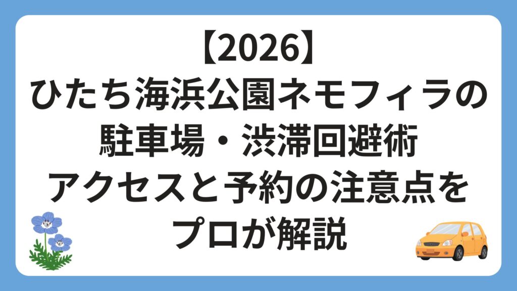 【2026】ひたち海浜公園ネモフィラの駐車場・渋滞回避術｜アクセスと予約の注意点をプロが解説