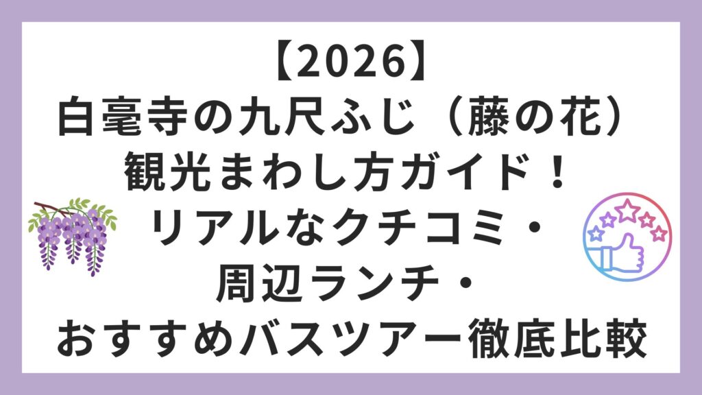 【2026】白毫寺の九尺ふじ（藤の花）観光まわし方ガイド！リアルなクチコミ・周辺ランチ・おすすめバスツアー徹底比較