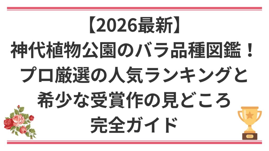 【2026最新】神代植物公園のバラ品種図鑑！プロ厳選の人気ランキングと希少な受賞作の見どころ完全ガイド