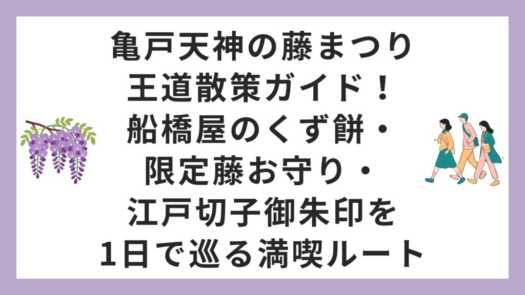 亀戸天神の藤まつり王道散策ガイド！船橋屋のくず餅・限定藤お守り・江戸切子御朱印を1日で巡る満喫ルート