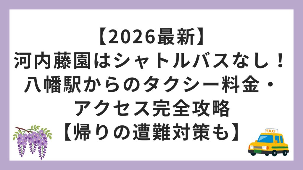 【2026最新】河内藤園はシャトルバスなし！八幡駅からのタクシー料金・アクセス完全攻略【帰りの遭難対策も】