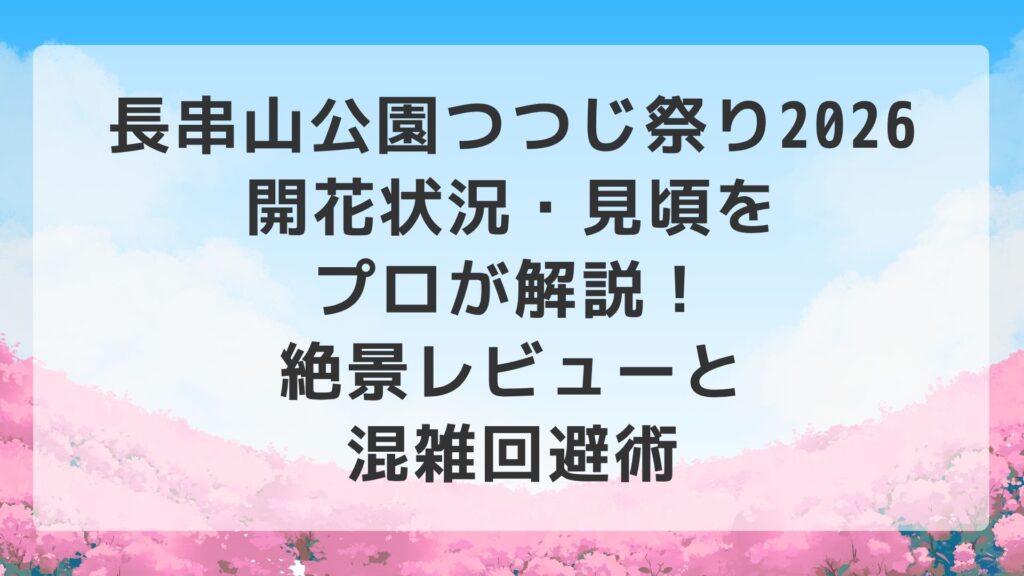 長串山公園つつじ祭り2026｜開花状況・見頃をプロが解説！絶景レビューと混雑回避術