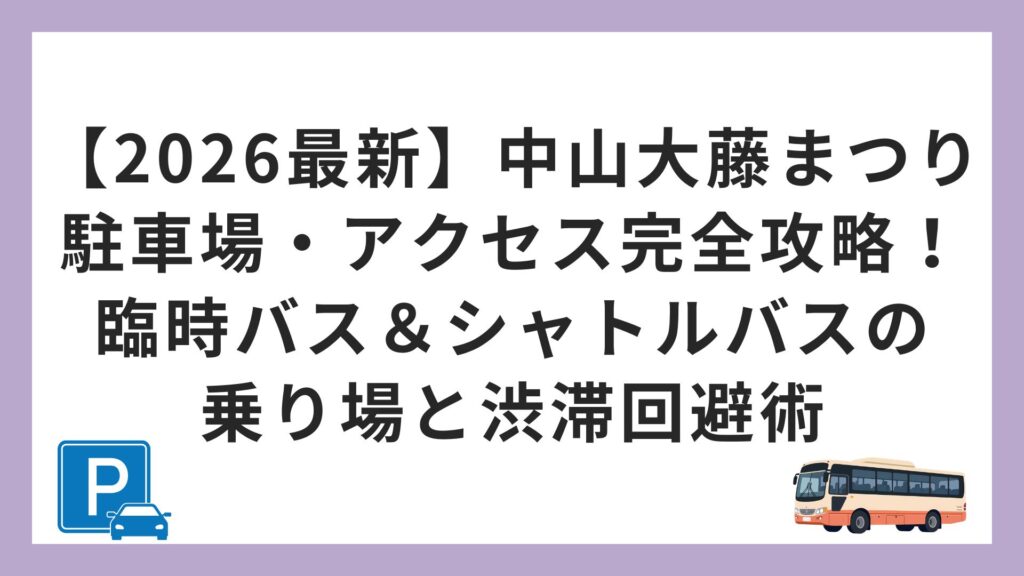 【2026最新】中山大藤まつり駐車場・アクセス完全攻略！臨時バス＆シャトルバスの乗り場と渋滞回避術