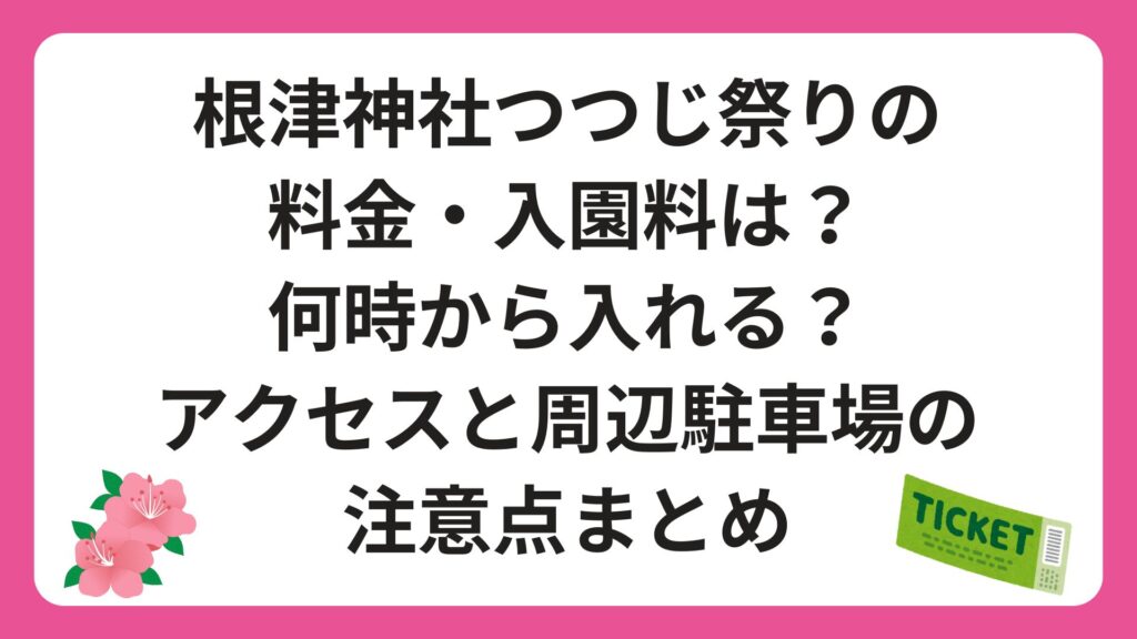 根津神社つつじ祭りの料金・入園料は？何時から入れる？アクセスと周辺駐車場の注意点まとめ
