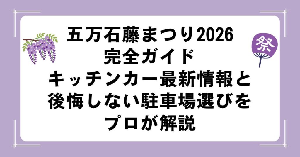 五万石藤まつり2026完全ガイド｜キッチンカー最新情報と後悔しない駐車場選びをプロが解説