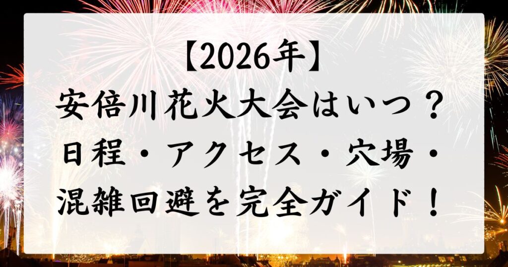 【2026年】安倍川花火大会はいつ？日程・アクセス・穴場・混雑回避を完全ガイド！
