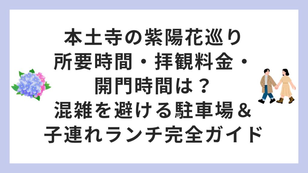 本土寺の紫陽花巡り｜所要時間・拝観料金・開門時間は？混雑を避ける駐車場＆子連れランチ完全ガイド