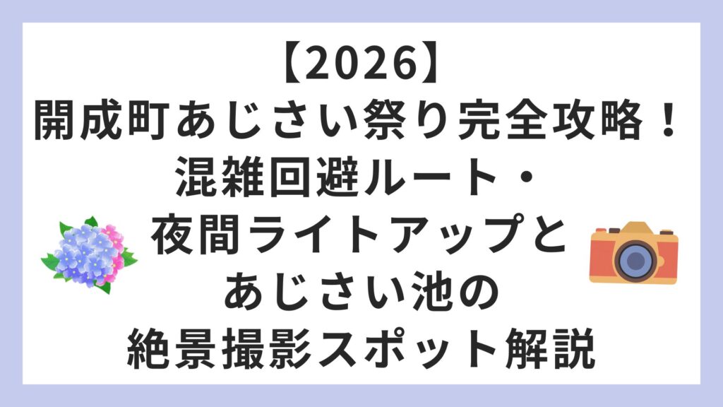 【2026】開成町あじさい祭り完全攻略！混雑回避ルート・夜間ライトアップとあじさい池の絶景撮影スポット解説
