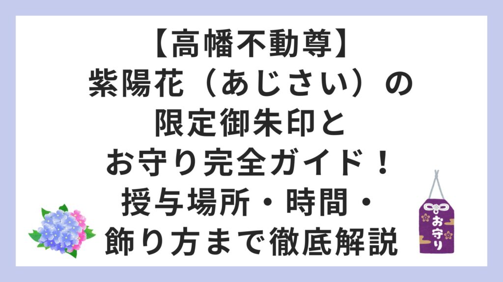 【高幡不動尊】紫陽花（あじさい）の限定御朱印とお守り完全ガイド！授与場所・時間・飾り方まで徹底解説
